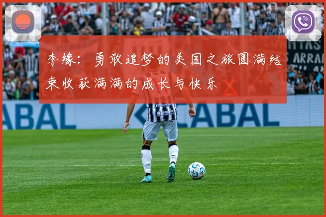 李缘：勇敢追梦的美国之旅圆满结束收获满满的成长与快乐