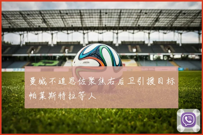 曼城不追恩佐聚焦右后卫引援目标帕莱斯特拉等人
