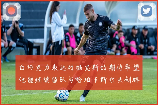 白巧克力表达对福克斯的期待希望他能继续留队与哈珀卡斯尔共创辉煌